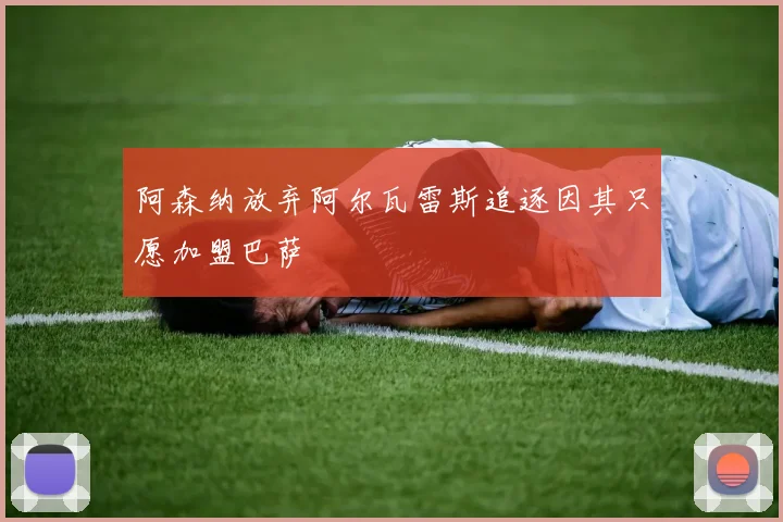 阿森纳放弃阿尔瓦雷斯追逐因其只愿加盟巴萨