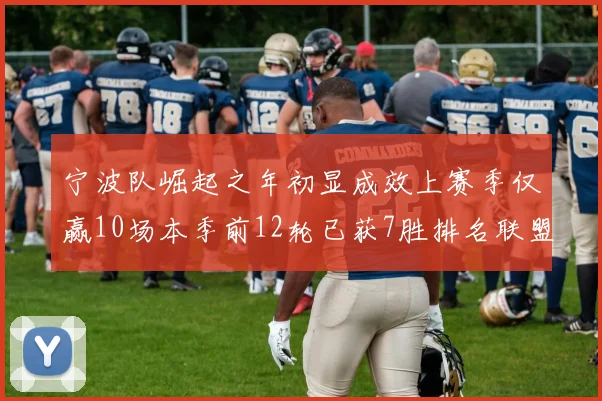 宁波队崛起之年初显成效上赛季仅赢10场本季前12轮已获7胜排名联盟第8