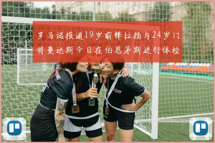 罗马诺报道19岁前锋拉扬与24岁门将曼达斯今日在伯恩茅斯进行体检